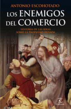 Los Enemigos Del Comercio I: Historia De Las Ideas Sobre La Propi Edad Privada