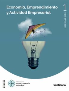 Economía, Emprendimiento Y Actividad Empresarial 1º Bachillerato Construyendo Mundos