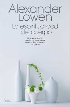 La Espiritualidad Del Cuerpo: Bionergetica, Un Camino Para Alcanz Ar La Armonia Y El Estado De Gracia