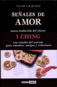 Señales De Amor: Nueva Traduccion Del Clasico I Ching Con Estudio Del Oraculo Para Amantes, Amigos Y Relaciones
