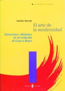 El Arte De La Modernidad: Estructura Y Dinamica De Su Evolucion D E Goya A Beuys
