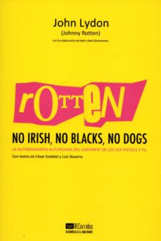 Rotten: No Irish, No Blacks, No Dogs: Autobiografia Autorizada Del Cantante De Los Sex Pistols Y Pil