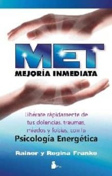 Met: Mejoria Inmediata: Liberate Rapidamente De Tus Dolencias, Tr Aumas, Miedos Y Fobias Con La Psicologia Energetica