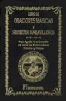 Libro De Oraciones Magicas Y Secretos Maravillosos: Para Ayudar A La Curacion De Todas Las Enfermedades Morales Y Fisicas