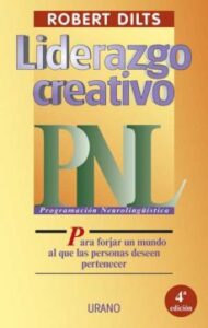 Liderazgo Creativo: Programacion Neurolingüistica (Pnl) Para Forj Ar Un Mundo Al Que Las Personas Deseen Pertenecer