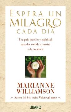 Espera Un Milagro Cada Dia: Una Guia Practica Y Espiritual Para D Ar Sentido A Nuestra Vida Cotidiana