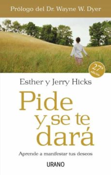 Pide Y Se Te Dara: Aprende A Manifestar Tus Deseos