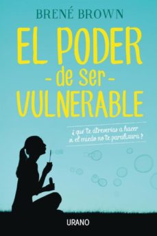 El Poder De Ser Vulnerable: ¿Que Te Atreverias A Hacer Si El Miedo No Te Paralizara?