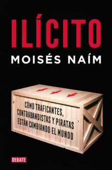 Ilicito: Como El Contrabando, Los Narcotraficantes Y La Pirateria Desafian La Economia Global