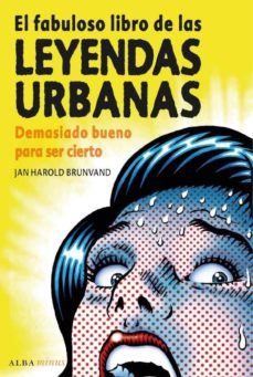 El Fabuloso Libro De Las Leyendas Urbanas. Demasiado Bueno Para S Er Cierto