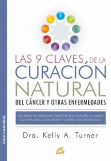 Las 9 Claves De La Curacion Natural Del Cancer Y Otras Enfermedades: Los Nueve Factores Que Comparten Los Pacientes De Cancer Que Han Sanado Totalmente Y Contra Todo Pronostico