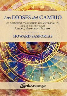 Los Dioses Del Cambio: El Despertar Y Las Crisis Transpersonales De Los Transitos De Urano, Neptuno Y Pluton