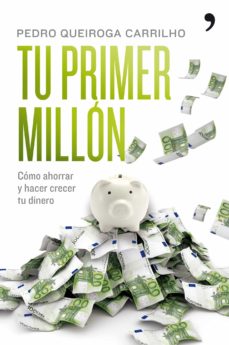 Tu Primer Millon: Como Ahorrar Y Hacer Crecer Tu Dinero