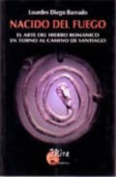 Libro, Audiolibro Nacido Del Fuego: El Arte Del Hierro Romanico En Torno Al Camino De Santiago Nacido Del Fuego: El Arte Del Hierro Romanico En Torno Al Camino De Santiago