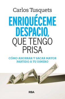 Enriqueceme Despacio Que Tengo Prisa: Como Hacer Crecer Tus Ahorros