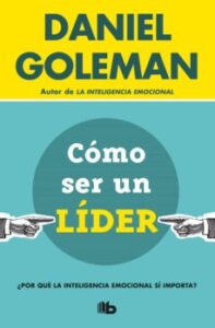 Como Ser Un Lider: ¿Por Que La Inteligencia Emocional Si Importa?