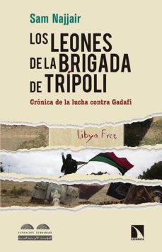 Los Leones De La Brigada De Tripoli: Cronica De La Lucha Contra Gadafi