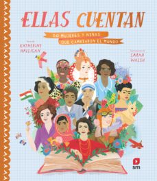 Ellas Cuentan: 50 Mujeres Y Niñas Que Cambiaron El Mundo: 50 Mujeres Y Niñas Que Cambiaron El Mundo