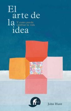 El Arte De La Idea: Y Como Puede Cambiar Tu Vida