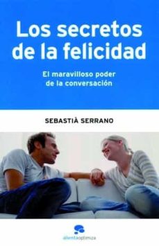 Los Secretos De La Felicidad: El Maravilloso Poder De La Conversa Cion