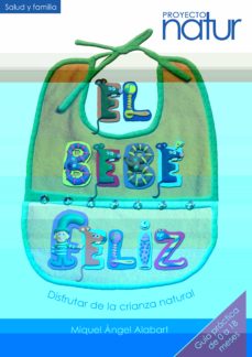 El Bebe Feliz: Disfrutar De La Crianza Natural (Guia Practica De 0 A 18 Meses) (Proyecto Natur)
