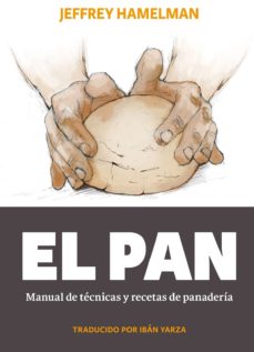 El Pan: Manual De Técnicas Y Recetas De Panadería