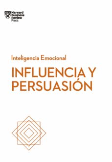 Influencia Y Persuasion: Serie Inteligencia Emocional Hbr