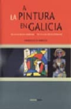 La Pintura En Galicia = A Pintura En Galicia: Do Xvii As Ultimas Tendencias = Del Xvii A Las Ultimas Tendencias