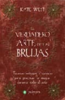El Verdadero Arte De Las Brujas: Tecnicas Magicas Y Consejos Para Practicar La Magia Durante Todo El Año