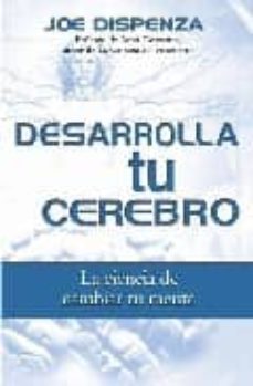 Desarrolla Tu Cerebro: La Ciencia De Cambiar Tu Mente