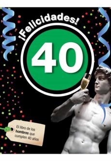 ¡Felicidades! 40: El Libro De Los Hombres Que Cumplen 40 Años