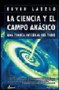 La Ciencia Y El Campo Akasico: Una Teoria Integral Del Todo