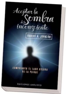Aceptar La Sombra De Tu Inconsciente: Comprender El Lado Oscuro D E La Psique