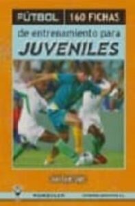 Futbol: 160 Fichas De Entrenamiento Para Juveniles