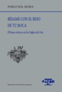 Besame Con El Beso De Tu Boca: El Beso Erótico En Los Siglos De Oro