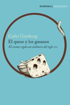 El Queso Y Los Gusanos: El Cosmos Segun Un Molinero Del Siglo Xvi