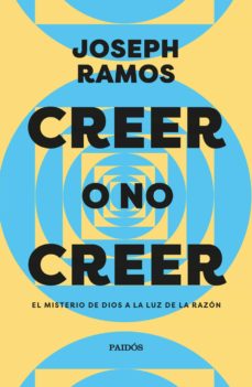 Creer O No Creer. El Misterio De Dios A La Luz De La Razón
