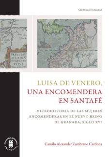 Luisa De Venero, Una Encomendera En Santafé.microhistoria De Las Mujeres Encomenderas En El Nuevo Reino De Granada, Siglo Xvi