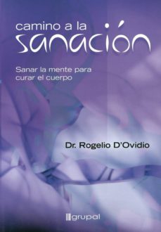 Camino A La Sanacion: Sanar La Mente Para Curar El Cuerpo