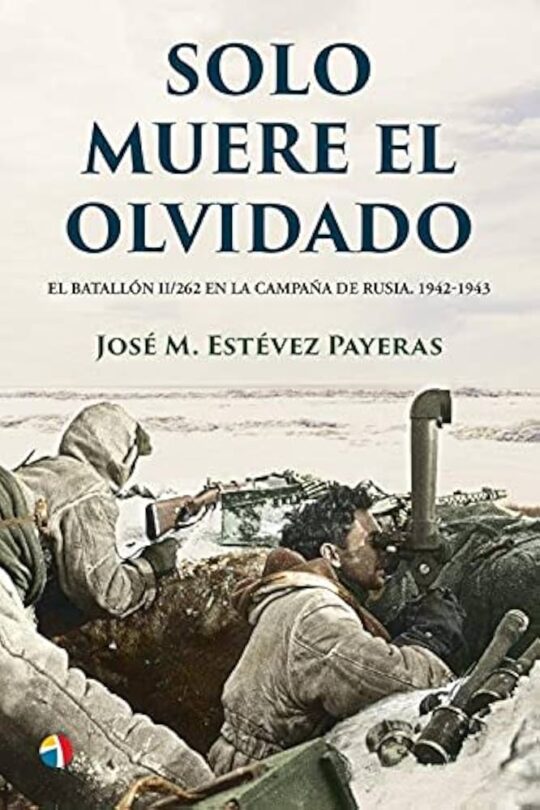 Solo Muere El Olvidado. El Batallon Ii/262 En La Campaña De Rusia 1942-1943