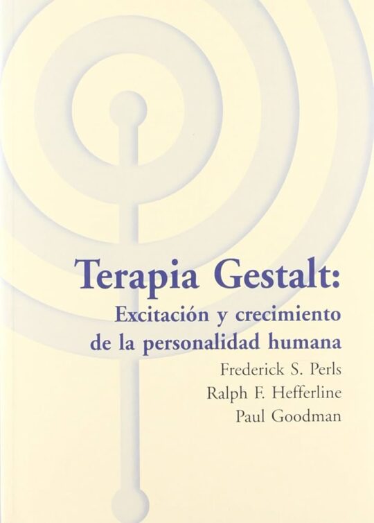 Terapia Gestalt: Excitacion Y Crecimiento De La Personalidad Huma Na